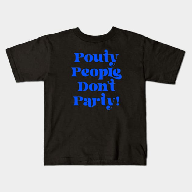 Pouty People Don't Party! Kids T-Shirt by Duds4Fun